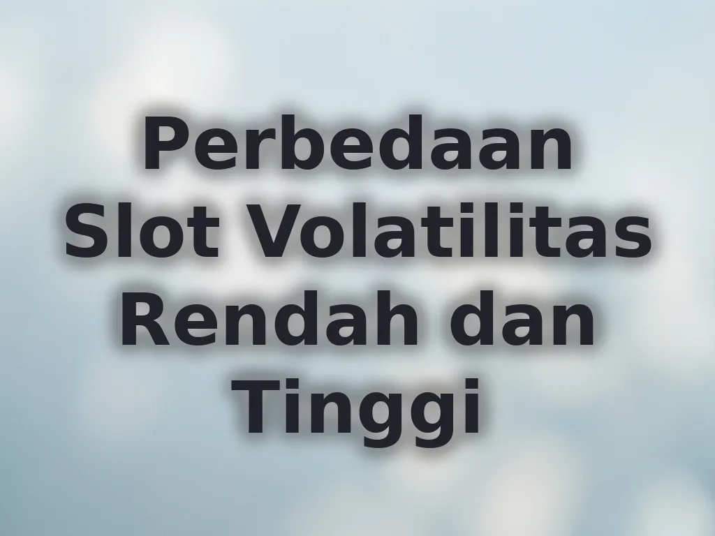 Perbedaan Slot Volatilitas Rendah dan Tinggi